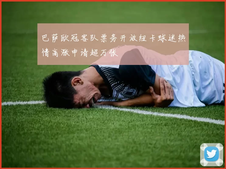 巴萨欧冠客队票务开放纽卡球迷热情高涨申请超万张