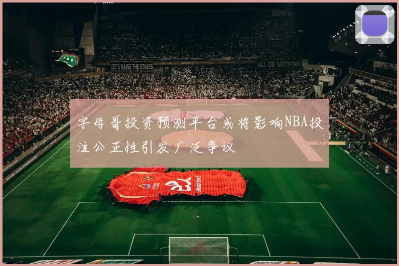 字母哥投资预测平台或将影响NBA投注公正性引发广泛争议