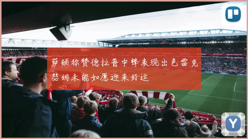 萨顿称赞德拉普中锋表现出色雷克瑟姆未能如愿迎来好运